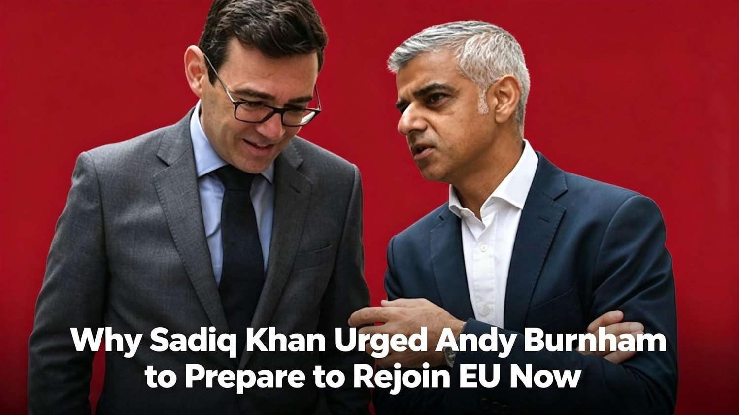 why-sadiq-khan-urged-andy-burnham-to-prepare-to-rejoin-eu-now.jpeg
